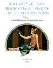 Wall Art Made Easy: Ready to Frame Vintage Art Deco Fashion Prints Vol 2: 30 Beautiful Illustrations to Transform Your Home By Barbara Ann Kirby Cover Image
