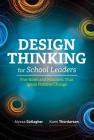 Design Thinking for School Leaders: Five Roles and Mindsets That Ignite Positive Change By Alyssa Gallagher, Kami Thordarson Cover Image