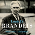 Louis D. Brandeis: A Life By Melvin I. Urofsky, Sean Pratt (Read by), Lloyd James (Read by) Cover Image