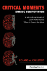 Critical Moments During Competition: A Mind-Body Model of Sport Performance When It Counts the Most By Roland A. Carlstedt Cover Image