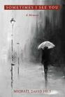 Sometimes I See You: A Memoir By Michael David Fels Cover Image