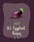 Hello! 365 Eggplant Recipes: Best Eggplant Cookbook Ever For Beginners [Lasagna Recipe, Stuffed Mushroom Cookbook, Vegetarian Curry Cookbook, Homem By Fruit Cover Image