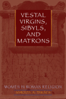 Vestal Virgins, Sibyls, and Matrons: Women in Roman Religion By Sarolta A. Takács Cover Image