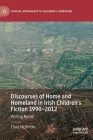 Discourses of Home and Homeland in Irish Children's Fiction 1990-2012: Writing Home (Critical Approaches to Children's Literature) By Ciara Ní Bhroin Cover Image