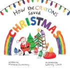 How the Crayons Saved Christmas By Monica Sweeney, Wendy Leach (Illustrator) Cover Image