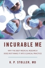 Incurable Me: Why the Best Medical Research Does Not Make It into Clinical Practice By K. P. Stoller, MD Cover Image