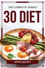 The Complete Whole 30 Diet By Dennis Helmet Cover Image