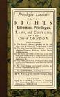 Privilegia Londini: Or, the Rights, Liberties, Privileges, Laws, and Customs, of the City of London. Wherein Are Contained, I. the Several Cover Image