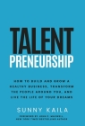 Talentpreneurship: How to Build a Healthy Business, Transform the People around You, and Live the Life of Your Dreams By Sunny Kaila, John C. Maxwell (Foreword by) Cover Image