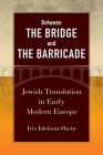 Between the Bridge and the Barricade: Jewish Translation in Early Modern Europe (Jewish Culture and Contexts) Cover Image