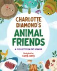 Charlotte Diamond's Animal Friends: A Collection of Songs By Charlotte Diamond, Eunji Jung (Illustrator) Cover Image