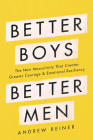 Better Boys, Better Men: The New Masculinity That Creates Greater Courage and Emotional Resiliency Cover Image