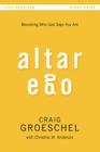 Altar Ego Bible Study Guide: Becoming Who God Says You Are By Craig Groeschel, Christine Anderson (With) Cover Image