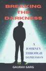 Breaking the Darkness: A Journey Through Depression By Gaurav Garg Cover Image