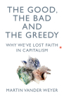 The Good, the Bad and the Greedy: Why We've Lost Faith in Capitalism By Martin Vander Weyer Cover Image