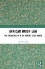 African Union Law: The Emergence of a Sui Generis Legal Order By Olufemi Amao Cover Image