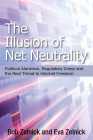 The Illusion of Net Neutrality: Political Alarmism, Regulatory Creep, and the Real Threat to Internet Freedom By Robert Zelnick, Ms. Eva Zelnick Cover Image