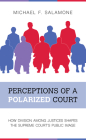 Perceptions of a Polarized Court: How Division among Justices Shapes the Supreme Court’s Public Image By Michael F. Salamone Cover Image