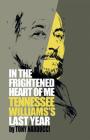 In the Frightened Heart of Me: Tennessee Williams's Last Year By Tony Narducci Cover Image