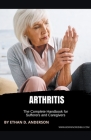 Arthritis: The Complete Handbook for Sufferers and Caregivers By Ethan D. Anderson Cover Image