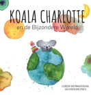 Koala Charlotte en de Bijzondere Wereld By Wanda Bergendal, Sindy Li (Illustrator), Andju Soekhai (Designed by) Cover Image