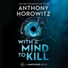 With a Mind to Kill: A James Bond Novel By Anthony Horowitz, Rory Kinnear (Read by) Cover Image
