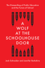 A Wolf at the Schoolhouse Door: The Dismantling of Public Education and the Future of School By Jack Schneider, Jennifer C. Berkshire Cover Image