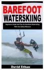 Barefoot Waterskiing: Beginners Guide And Tips On Barefoot Waterskiing With the Safety Measure By David Ethan Cover Image