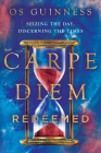 Carpe Diem Redeemed: Seizing the Day, Discerning the Times By Os Guinness Cover Image