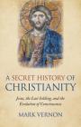 A Secret History of Christianity: Jesus, the Last Inkling, and the Evolution of Consciousness By Mark Vernon Cover Image