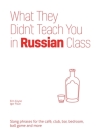 What They Didn't Teach You in Russian Class: Slang Phrases for the Cafe, Club, Bar, Bedroom, Ball Game and More By Erin Coyne, Igor Fisun Cover Image