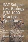 SAT Subject test Biology E/M 1000 Practice Questions: SAT Biology E/M ultimate practice Cover Image
