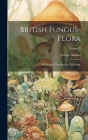 British Fungus-Flora: A Classified Text-Book of Mycology; Volume 1 By George Massee Cover Image