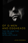 Of G-Men and Eggheads: The FBI and the New York Intellectuals By John Rodden Cover Image