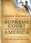 The Hidden History of the Supreme Court and the Betrayal of America (The Thom Hartmann Hidden History Series #2) Cover Image