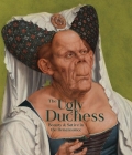 The Ugly Duchess: Beauty and Satire in the Renaissance By Emma Capron, Martin Clayton (Contributions by), Charlotte Wytema (Contributions by) Cover Image