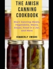 The Amish Canning CookBook: Start Canning Meats, Vegetables, Meals, Soups, Food in a Jar, and More Cover Image
