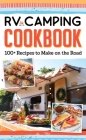 RV Camping Cookbook: 100+ Recipes to Make on the Road By Editors of Fox Chapel Publishing Cover Image