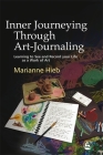 Inner Journeying Through Art-Journaling: Learning to See and Record Your Life as a Work of Art By Marianne Hieb Cover Image
