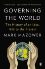 Governing the World: The History of an Idea, 1815 to the Present By Mark Mazower Cover Image
