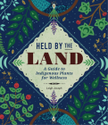 Held by the Land: A Guide to Indigenous Plants for Wellness By Leigh Joseph Cover Image