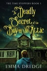 The Deadly Secret of the Boy in the Attic (Time Stoppers #1) By Emma Dredge Cover Image