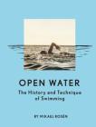 Open Water: The History and Technique of Swimming By Mikael Rosén Cover Image