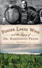 Finger Lakes Wine and the Legacy of Dr. Konstantin Frank By Tom Russ, Frederick Frank (Introduction by) Cover Image