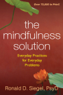 The Mindfulness Solution: Everyday Practices for Everyday Problems By Ronald D. Siegel, PsyD Cover Image
