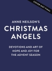 Anne Neilson's Christmas Angels: Devotions and Art of Hope and Joy for the Christmas Season By Anne Neilson Cover Image