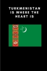 Turkmenistan is where the heart is: Country Flag A5 Notebook to write in with 120 pages By Travel Journal Publishers Cover Image