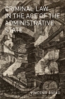 Criminal Law in the Age of the Administrative State (Studies in Penal Theory and Philosophy) Cover Image