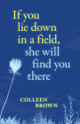If You Lie Down in a Field, She Will Find You There: Remembering Doris Brown By Colleen Brown Cover Image