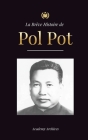 La Brève Histoire de Pol Pot: L'Ascension et le Règne des Khmers Rouges, la Révolution, les Champs de la Mort au Cambodge, le Tribunal et l'Effondre By Academy Archives Cover Image
